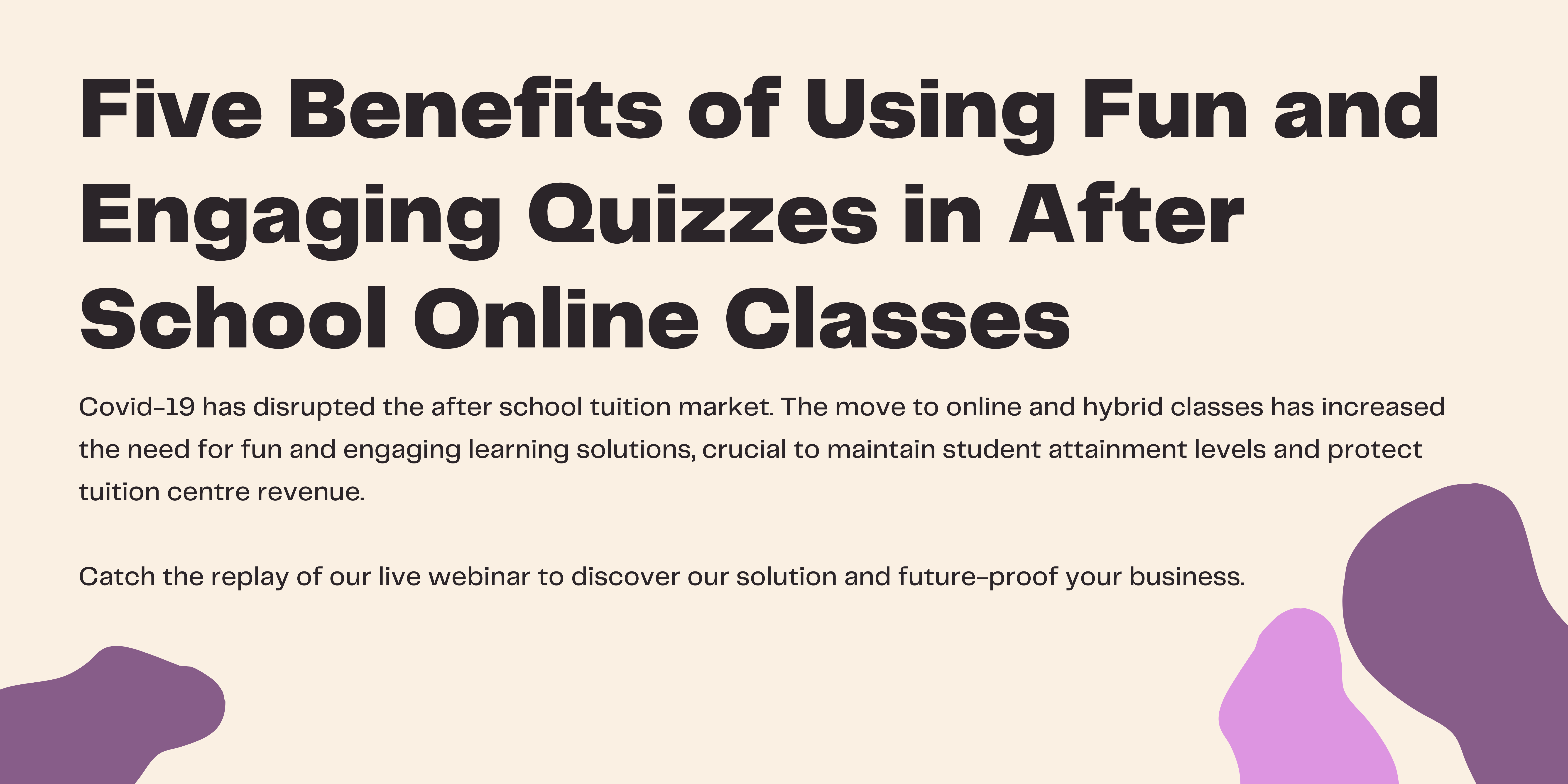 Featured image for Five Benefits of Using Fun and Engaging Quizzes in Tuition Centers Online Classes! - Upcoming webinar: Covid-19 has disrupted all after school tuition centres. With more students studying at home and more parents exercising