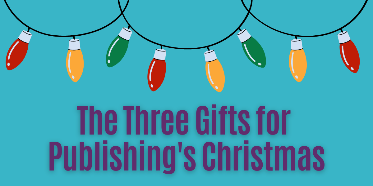 Featured image for The Three Gifts for Publishing’s Christmas - T'was the week before Christmas...and we wanted to serve our publishing partners, prospects and clients with some content just for you!